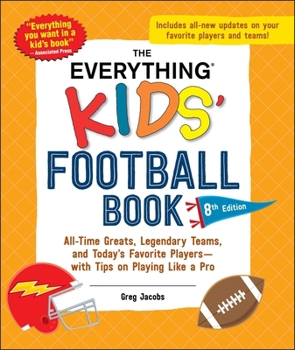 Paperback The Everything Kids' Football Book, 8th Edition: All-Time Greats, Legendary Teams, and Today's Favorite Players--With Tips on Playing Like a Pro Book