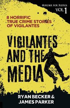 Paperback Vigilantes and the Media: 8 Horrific True Crime Stories of Vigilantes Book