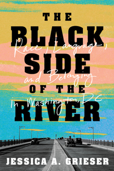 Hardcover The Black Side of the River: Race, Language, and Belonging in Washington, DC Book