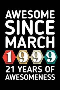 AWESOME SINCE MARCH 1999 - 21 YEARS OF AWESOMENESS: funny birthday gift for boy or girl 21st Birthday Gift notebook | 110 Pages | Large 6"X 9" | Blank Lined Journal
