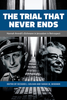 Hardcover The Trial That Never Ends: Hannah Arendt's 'Eichmann in Jerusalem' in Retrospect Book