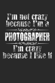 Paperback I'M NOT CRAZY BECAUSE I'M A PHOTOGRAPHER, I'M CRAZY BECAUSE I LIKE IT/ PHOTOGRAPHER Notebook University Graduation gift: Lined Notebook / Journal Gift Book