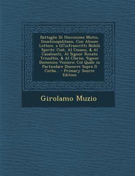 Paperback Battaglie Di Hieronimo Mutio, Giustinopolitano, Con Alcune Lettere. a Gl'infrascritti Nobili Spiriti: Cioe, Al Cesano, & Al Caualcanti, Al Signor Rena [Italian] Book