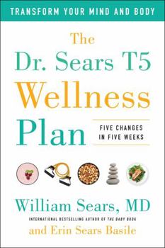 Hardcover The Dr. Sears T5 Wellness Plan: Transform Your Mind and Body, Five Changes in Five Weeks Book