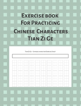 Exercise Book For Practicing Chinese Characters Tian Zi Ge: Blank Notebook for Learning Tian Zi Ge Handwriting | 10 x 12 cells per page |118 pages for Character Writing Practice