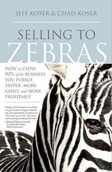 Hardcover Selling to Zebras: How to Close 90% of the Business You Pursue Faster, More Easily, and More Profitably Book