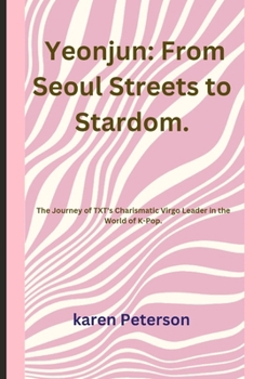 Paperback Yeonjun: From Seoul Streets to Stardom.: The Journey of TXT's Charismatic Virgo Leader in the World of K-Pop. Book