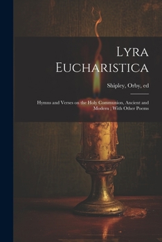 Paperback Lyra Eucharistica: Hymns and Verses on the Holy Communion, Ancient and Modern; With Other Poems Book