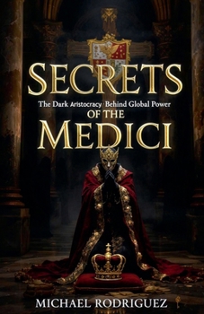 Secrets of the Medici: The Dark Aristocracy Behind Global Power