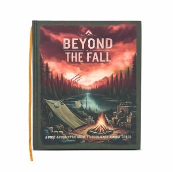 Beyond The Fall: The Complete Post-Apocalyptic Reboot Encyclopedia, Second Edition – A Visual Survival Manual for Off-Grid Living, Medical Field ... Agriculture & Long-Term Disaster Recovery