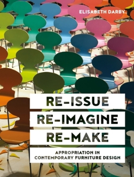 Hardcover Re-Issue, Re-Imagine, Re-Make: Appropriation in Contemporary Furniture Design Book