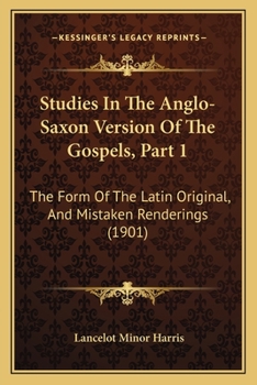 Paperback Studies In The Anglo-Saxon Version Of The Gospels, Part 1: The Form Of The Latin Original, And Mistaken Renderings (1901) Book