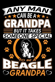 Paperback Any Man Can Be A Grandpa But It Takes Someone Special To Be A Beagle Grandpa: Beagle Journal Notebook Best Gifts For Beagle Grandpa And Who Love Beagl Book