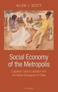 Hardcover Social Economy of the Metropolis: Cognitive-Cultural Capitalism and the Global Resurgence of Cities Book