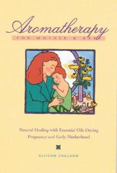 Paperback Aromatherapy for Mother and Baby: Natural Healing with Essential Oils During Pregnancy and Early Motherhood Book