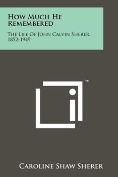 Paperback How Much He Remembered: The Life of John Calvin Sherer, 1852-1949 Book