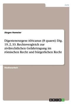 Paperback Digestenexegese Africanus (8 quaest) Dig. 19, 2, 33. Rechtsvergleich zur zivilrechtlichen Gefahrtragung im r?mischen Recht und b?rgerlichen Recht [German] Book