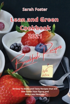 Paperback Lean and Green Cookbook 2021 Breakfast Recipes: 50 Easy-To-Make and Tasty Recipes that will Slim Down Your Figure and Make you Healthier Book