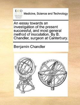 Paperback An Essay Towards an Investigation of the Present Successful, and Most General Method of Inoculation. by B. Chandler, Surgeon at Canterbury. Book
