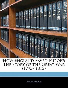 Paperback How England Saved Europe: The Story of the Great War (1793- 1815) Book