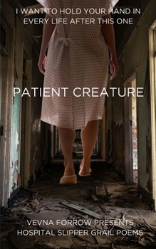 Patient Creature: Hospital Slipper Grail Poems: Softcover B&W Economy Edition
