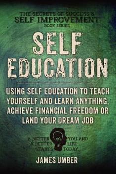 Paperback Self-Education: Using Self Education to Teach Yourself and Learn Anything, Achieve Financial Freedom or Land your Dream Job Book