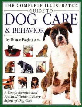 Hardcover The Complete Illustrated Guide to Dog Care & Behavior: A Comprehensive and Practical Guide to Every Aspect of Dog Care Book