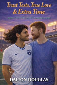 Trust Tests, True Love & Extra Time: A Romantic Comedy (Dalton Playbook)