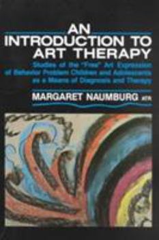 Paperback Introduction to Art Therapy: Studies of the Free Art Expression of Behavior Problem Children and Adolescents. . . . Book