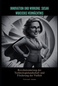 Innovation und Wirkung: Susan Wojcickis Vermächtnis: Revolutionierung der Technologielandschaft und Förderung der Vielfalt (German Edition)