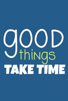 Good Things Take Time: Blank Lined Notebook Practice Note Training Log Journal: Gymnastic Gifts For Gymnast Team Lover Fan Coach Girls Women Him Her ... Pages | Plain White Paper | Soft Cover Book