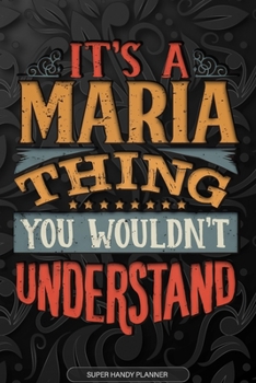 Its A Maria Thing You Wouldnt Understand: Maria Name Planner With Notebook Journal Calendar Personal Goals Password Manager & Much More, Perfect Gift For Maria