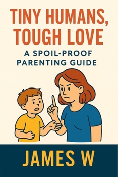 Paperback Tiny Humans, Tough Love: A spoil-proof parenting guide Book
