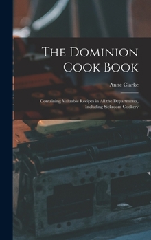 Hardcover The Dominion Cook Book [microform]: Containing Valuable Recipes in All the Departments, Including Sickroom Cookery Book