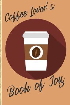 Paperback Coffee Lover's Book of Joy: A Fun and Happy Way to Keep Track of Your Caffeinated Year! Book