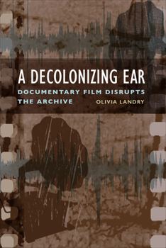 Hardcover A Decolonizing Ear: Documentary Film Disrupts the Archive Book