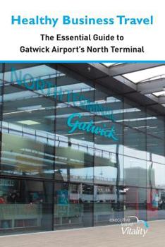 Paperback Healthy Business Travel: The essential guide to Gatwick Airport's North Terminal Book