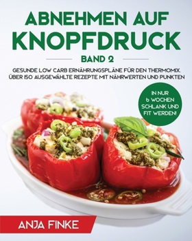 Paperback Abnehmen auf Knopfdruck Band 2: Gesunde Low Carb Ernährungspläne für den Thermomix. In nur 6 Wochen schlank und fit werden! Über 150 ausgewählte Rezep [Germanic] Book