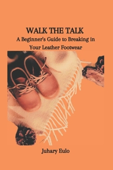 Paperback Walk the Talk: A Beginner's Guide to Breaking in Your Leather Footwear Book