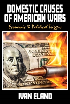 Paperback Domestic Causes of American Wars: Economic & Political Triggers Book