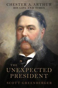 Hardcover The Unexpected President: The Life and Times of Chester A. Arthur Book