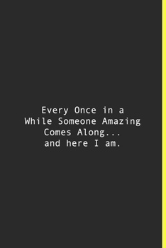 Every Once in a While Someone Amazing Comes Along... and here I am.: Lined notebook | 120 Pages | 6'' x 9''