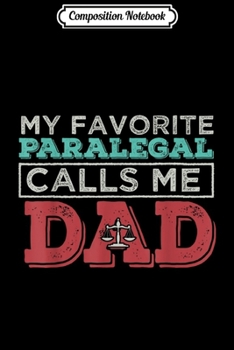 Composition Notebook: My Favorite Paralegal Calls me Dad  Father perfect gif Journal/Notebook Blank Lined Ruled 6x9 100 Pages
