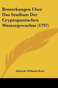 Paperback Bemerkungen Uber Das Studium Der Cryptogamischen Wassergewachse (1797) Book