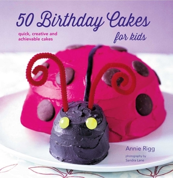Paperback 50 Birthday Cakes for Kids: Quick, Creative and Achievable Cakes Book