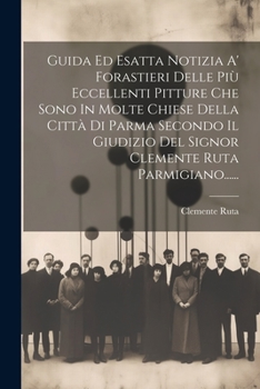 Paperback Guida Ed Esatta Notizia A' Forastieri Delle Più Eccellenti Pitture Che Sono In Molte Chiese Della Città Di Parma Secondo Il Giudizio Del Signor Clemen [Italian] Book