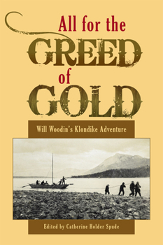 Paperback All for the Greed of Gold: Will Woodin's Klondike Adventure Book