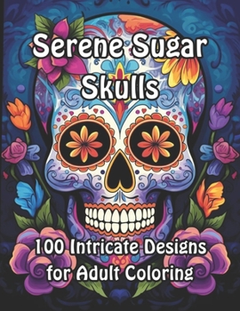 Paperback Serene Sugar Skulls: 100 Intricate Designs for Adult Coloring Book