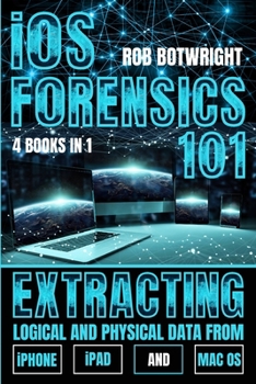 Paperback iOS Forensics 101: Extracting Logical And Physical Data From iPhone, iPad And Mac OS Book