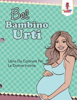 Paperback Bel Bambino Urti: Libro Da Colorare Per Le Donne Incinte [Italian] Book